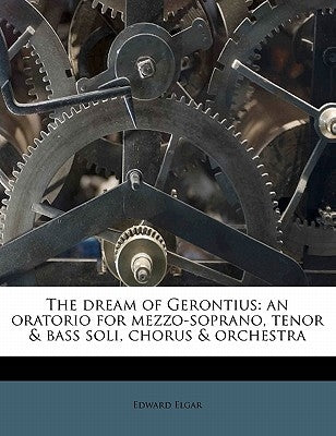 The Dream of Gerontius: An Oratorio for Mezzo-Soprano, Tenor & Bass Soli, Chorus & Orchestra by Elgar, Edward