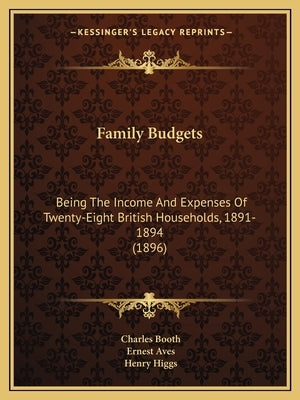 Family Budgets: Being the Income and Expenses of Twenty-Eight British Households, 1891-1894 (1896) by Booth, Charles
