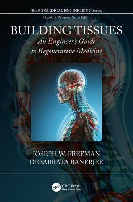 Building Tissues: An Engineer's Guide to Regenerative Medicine by Freeman, Joseph W.