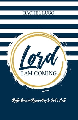 Lord I Am Coming: Reflections on Responding to God's Call by Lugo, Rachel