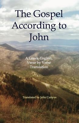 The Gospel According to John: A Greek-English, Verse by Verse Translation by Cunyus, John G.