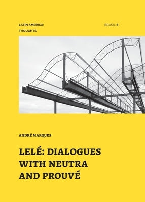 Lelé: dialogues with neutra and prouvé by Marques, André