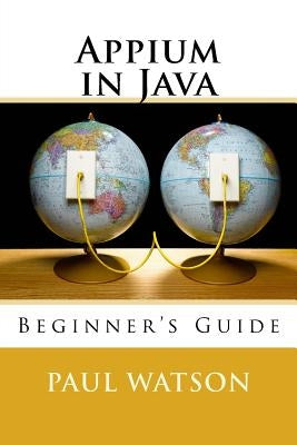 Appium in Java: Beginner's Guide by Watson, Paul