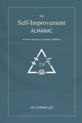 The Self-Improvement Almanac: Ancient solutions to modern problems. by Lau, Florian-Lennert Adrian