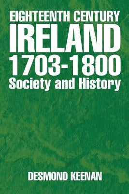Eighteenth Century Ireland 1703-1800 Society and History by Keenan, Desmond