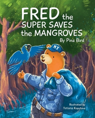Fred the Super Saves the Mangroves by Bird, Pina