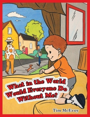 What in the World Would Everyone Do Without Me? by McEvoy, Tim