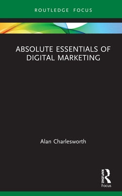 Absolute Essentials of Digital Marketing by Charlesworth, Alan