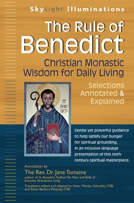The Rule of Benedict: Christian Monastic Wisdom for Daily Living--Selections Annotated & Explained by Tomaine, Jane