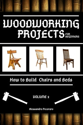 Woodworking Projects for Beginners: How to Build Chairs and Beds by Pecoraro, Alessandro