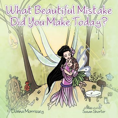 What Beautiful Mistake Did You Make Today? by Morrissey, Donna