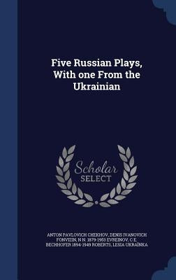 Five Russian Plays, With one From the Ukrainian by Chekhov, Anton Pavlovich
