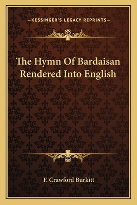 The Hymn of Bardaisan Rendered Into English by Burkitt, F. Crawford