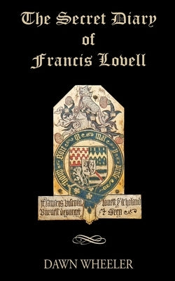 The Secret Diary of Francis Lovell by Wheeler, Dawn