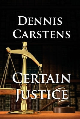 Certain Justice by Carstens, Dennis