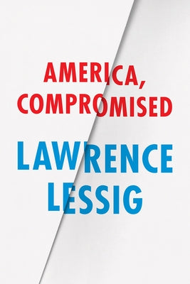 America, Compromised by Lessig, Lawrence