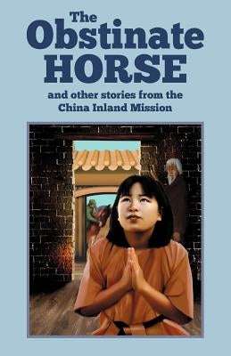 The Obstinate Horse and Other Stories from the China Inland Mission by Mission, China Inland