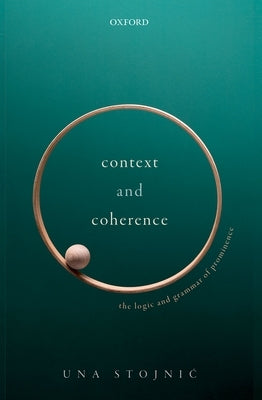 Context and Coherence: The Logic and Grammar of Prominence by Stojnic, Una