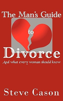The Man's Guide to Divorce: (And what every woman should know) by Cason, Steve