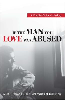 If the Man You Love Was Abused: A Couple's Guide to Healing by Browne, Mariel H.