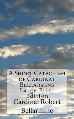 A Short Catechism of Cardinal Bellarmine: Large Print Edition by Waller, Melvin H.