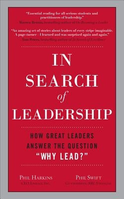 In Search of Leadership: How Great Leaders Answer the Question Why Lead? by Harkins, Phil
