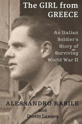 The Girl from Greece: An Italian Soldier's Story of Surviving World War II by Lawson, Dustin