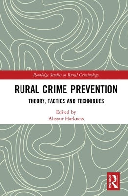 Rural Crime Prevention: Theory, Tactics and Techniques by Harkness, Alistair