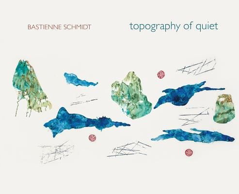 Bastienne Schmidt: Topography of Quiet by Schmidt, Bastienne