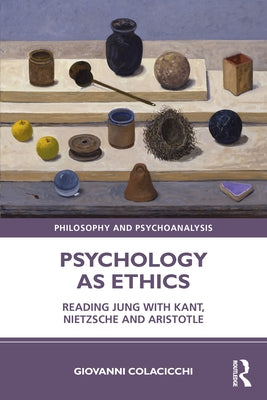 Psychology as Ethics: Reading Jung with Kant, Nietzsche and Aristotle by Colacicchi, Giovanni
