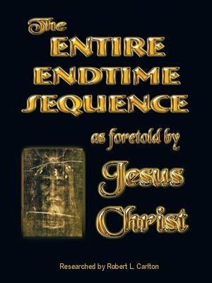 The Entire Endtime Sequence: As Foretold by Jesus Christ by Carlton, Robert L.