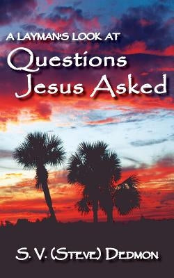 A Layman's Look at Questions Jesus Asked by Dedmon, Stephen V.