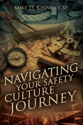 Navigating Your Safety Culture Journey by Kinney, Mike D.