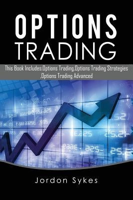 Options Trading: This Book Includes: Options Trading, Options Trading Strategies, Options Trading Advanced by Sykes, Jordon