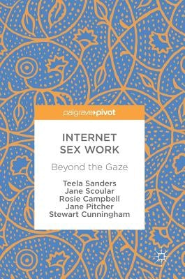 Internet Sex Work: Beyond the Gaze by Sanders, Teela
