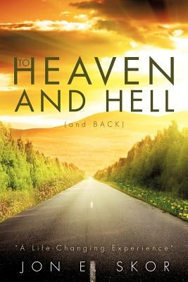 To Heaven and Hell (and Back) by Skor, Jon E.