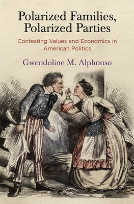 Polarized Families, Polarized Parties: Contesting Values and Economics in American Politics by Alphonso, Gwendoline M.