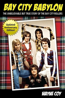 Bay City Babylon: The Unbelievable, But True Story Of The Bay City Rollers by Coy, Wayne