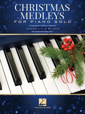 Christmas Medleys for Piano Solo: 10 Imaginative Medleys Arranged by Jason Lyle Black, the Backwards Piano Man by Black, Jason Lyle