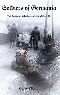 Soldiers of Germania - The European volunteers of the Waffen SS. by Villani, Gerry