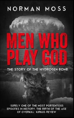 Men Who Play God: The Story of the Hydrogen Bomb by Moss, Norman