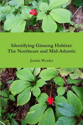 Identifying Ginseng Habitat: The Northeast and Mid-Atlantic by Wexler, Justin
