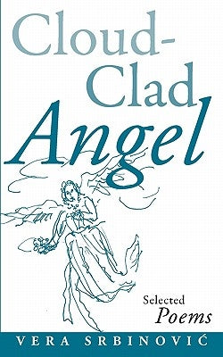 Cloud Clad Angel: Selected Poems, a Bilingual Serbian and English Edition by Srbinovi, Vera