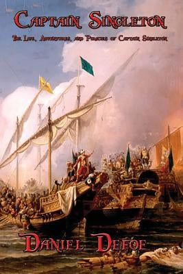 Captain Singleton: The Life, Adventures, and Piracies of Captain Singleton by Defoe, Daniel
