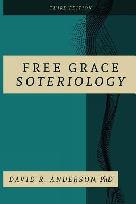 Free Grace Soteriology: 3rd Edition by Anderson, David R.
