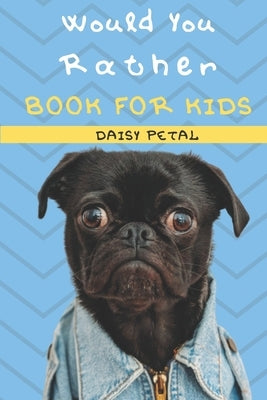 Would You Rather Book For Kids: The Book of Silly Situations, Challenging Concepts, And Hilarious Questions the Entire Family Will Love (Game Book Gif by Petal, Daisy