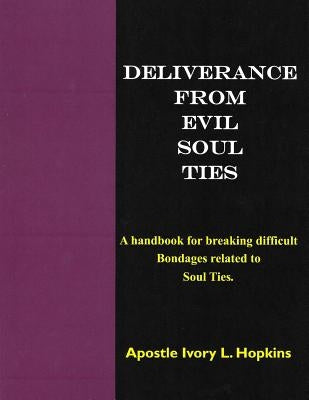 Deliverance From Evil Soul Ties: A handbook for breaking difficult bondage related to Soul Ties by Hopkins, Ivory