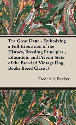 The Great Dane: Embodying a Full Exposition of the History, Breeding Principles, Education, and Present State of the Breed by Becker, Frederick