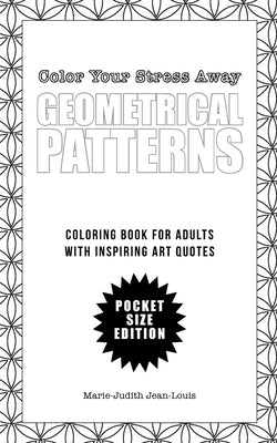 Color Your Stress Away (Small): Geometrical Patterns and Quotes: Coloring Book for Adults - Pocket Size Edition by Jean-Louis, Marie-Judith