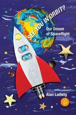See You In Orbit? Our Dream Of Spaceflight by Ladwig, Alan